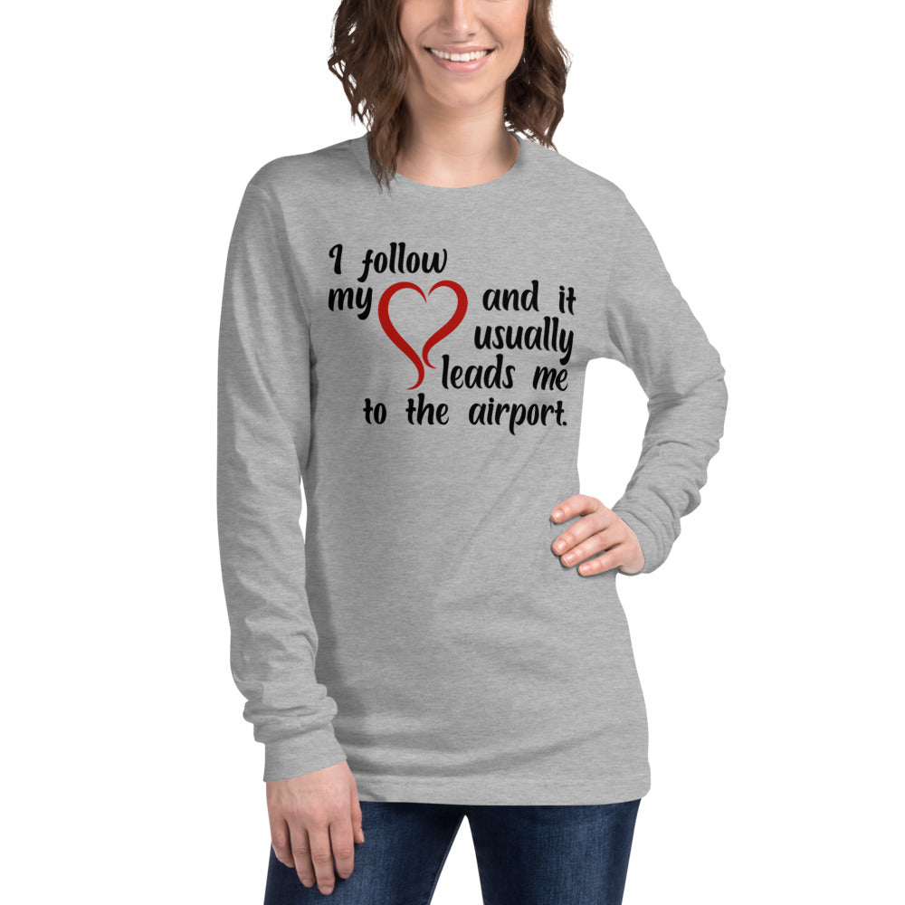 I Follow My Heart And It Usually Leads Me To The Airport Unisex Long Sleeve Tee