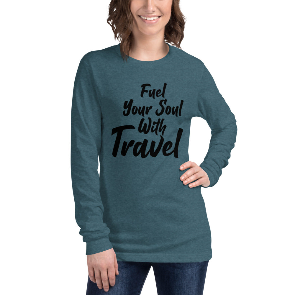 Fuel Your Soul With Travel  Unisex Long Sleeve Tee