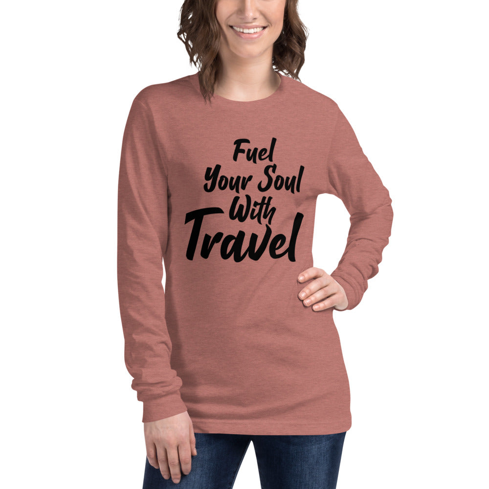 Fuel Your Soul With Travel  Unisex Long Sleeve Tee