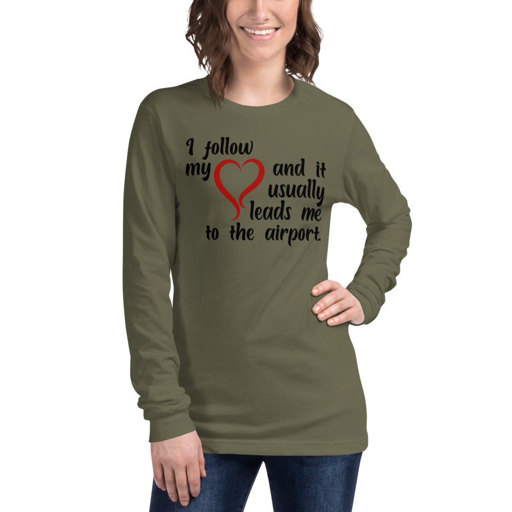 I Follow My Heart And It Usually Leads Me To The Airport Unisex Long Sleeve Tee