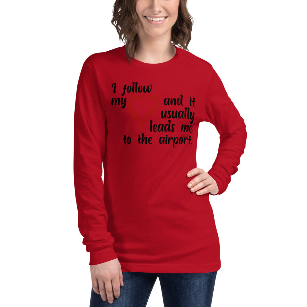 I Follow My Heart And It Usually Leads Me To The Airport Unisex Long Sleeve Tee