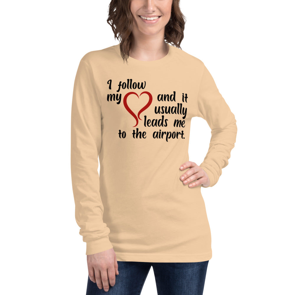 I Follow My Heart And It Usually Leads Me To The Airport Unisex Long Sleeve Tee