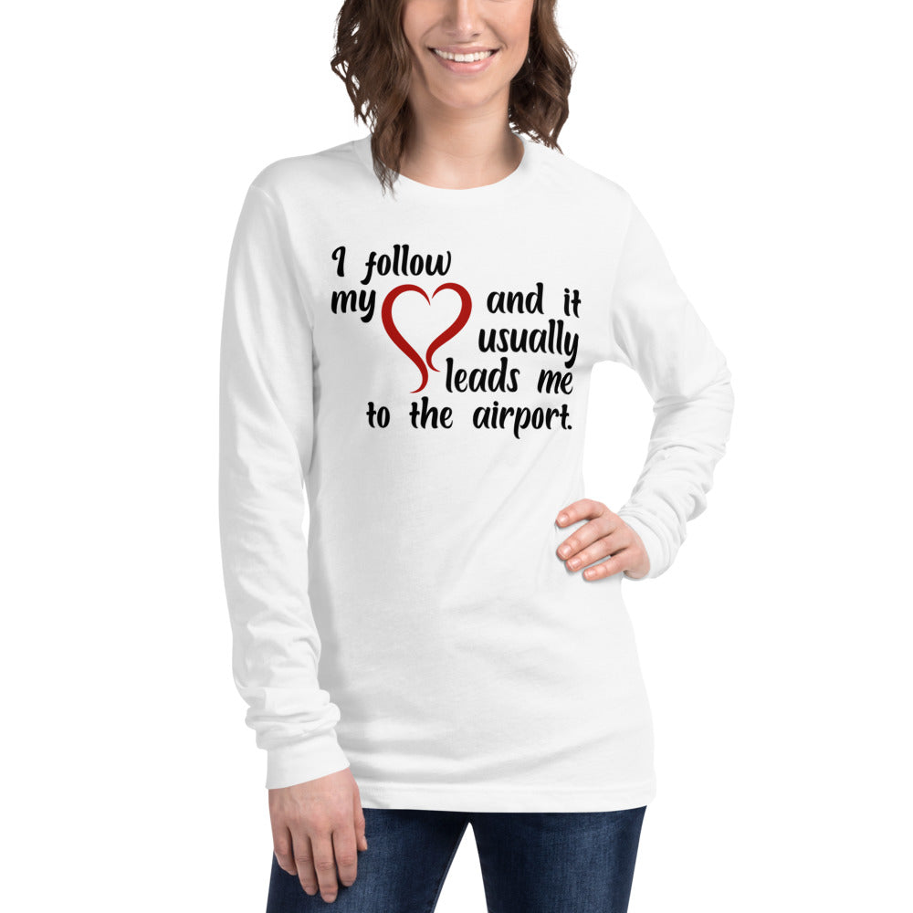 I Follow My Heart And It Usually Leads Me To The Airport Unisex Long Sleeve Tee