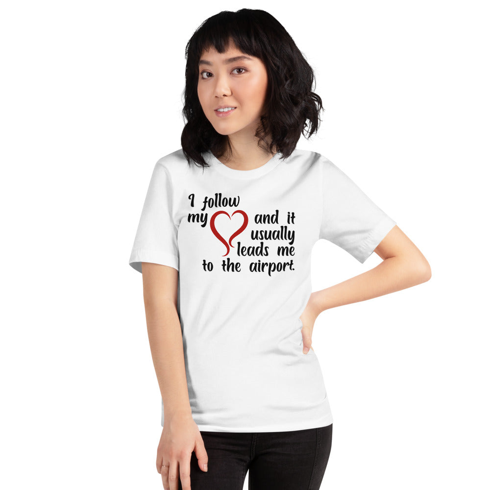 I Follow My Heart And It Usually Leads Me To The Airport Short-Sleeve Unisex T-Shirt